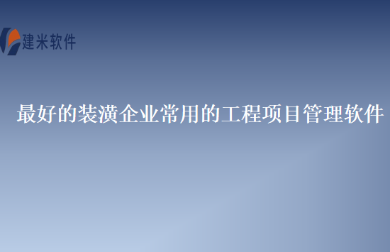 最好的装潢企业常用的工程项目管理软件