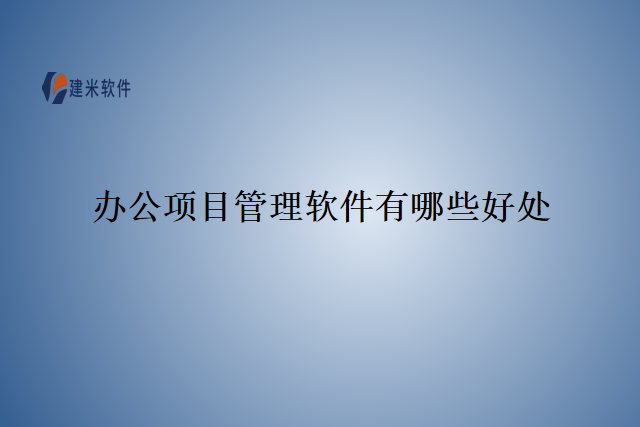 办公项目管理软件有哪些好处
