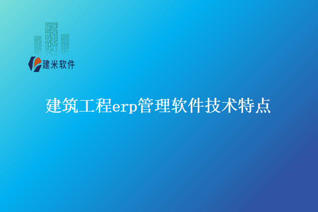 建筑工程erp管理软件技术特点