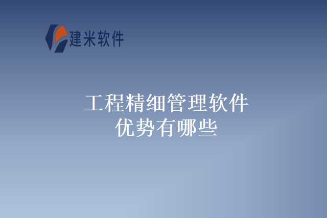 工程精细管理软件优势有哪些
