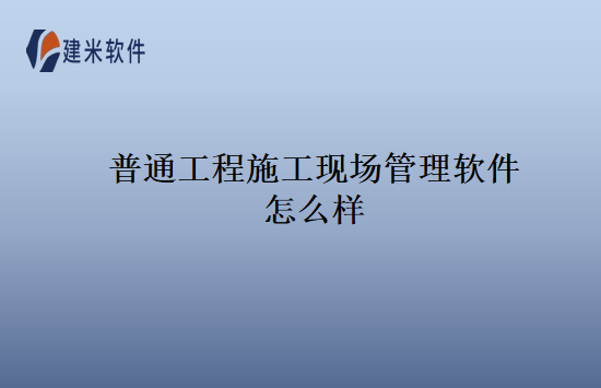 普通工程施工现场管理软件怎么样
