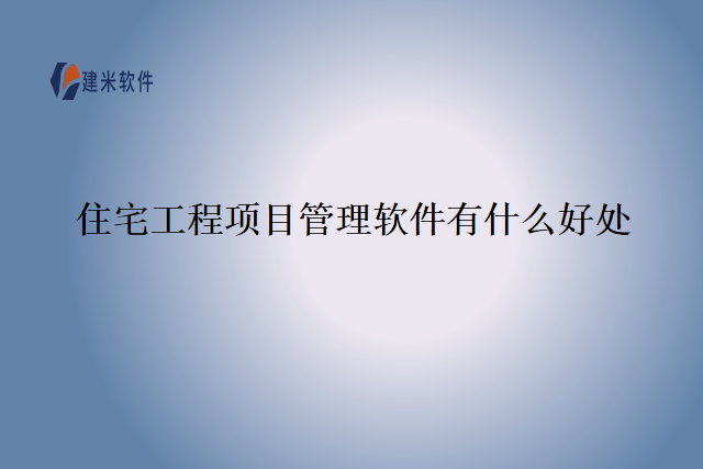 住宅工程项目管理软件有什么好处