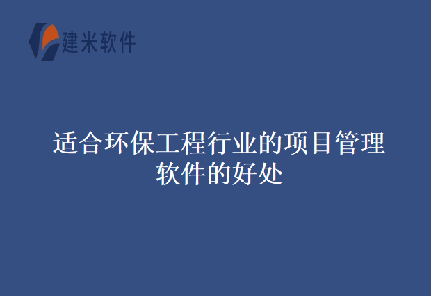 适合环保工程行业的项目管理软件的好处