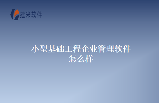小型基础工程企业管理软件怎么样