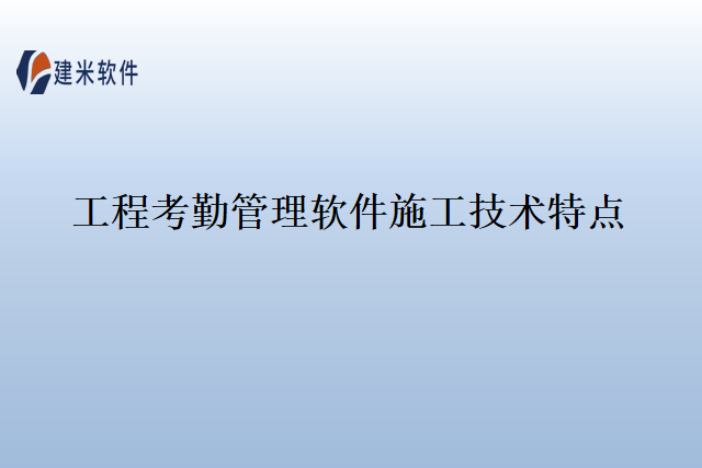 工程考勤管理软件施工技术特点