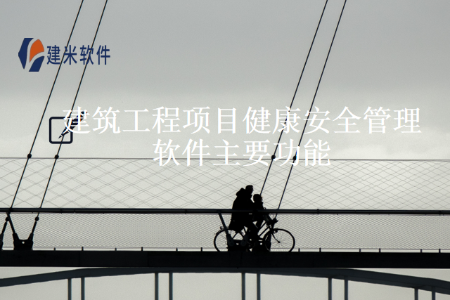 建筑工程项目健康安全管理软件主要功能