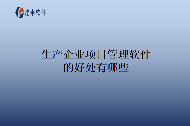 生产企业项目管理软件的好处有哪些
