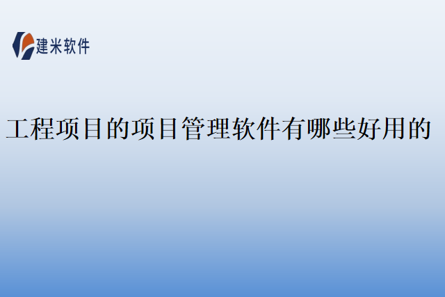 工程项目的项目管理软件有哪些好用的？