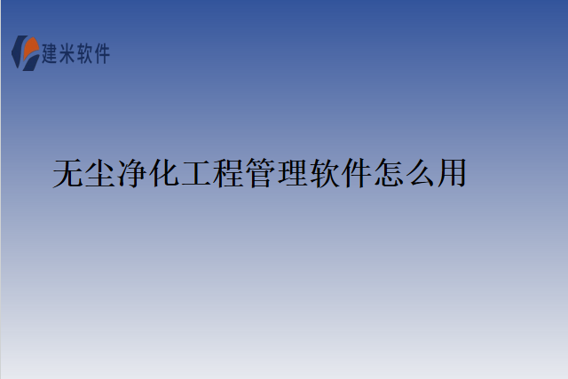 无尘净化工程管理软件怎么用