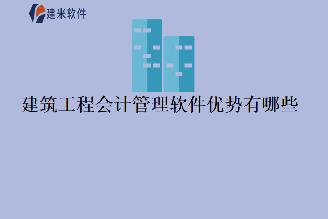 建筑工程会计管理软件优势有哪些
