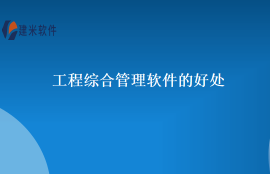 工程综合管理软件的好处