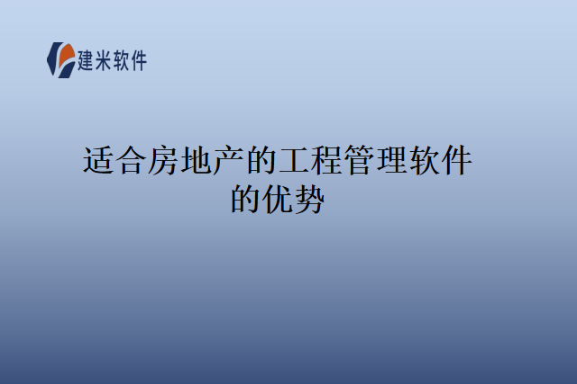 适合房地产的工程管理软件的优势