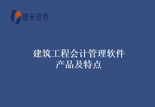 建筑工程会计管理软件产品及特点
