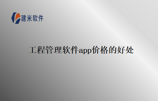 工程管理软件app价格的好处