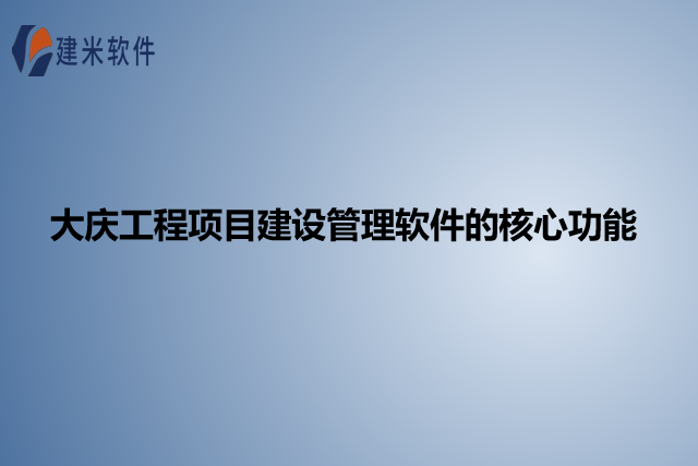 大庆工程项目建设管理软件的核心功能