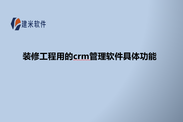 装修工程用的crm管理软件具体功能