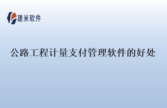 公路工程计量支付管理软件的好处
