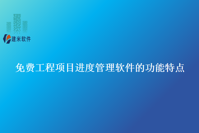 免费工程项目进度管理软件的功能特点