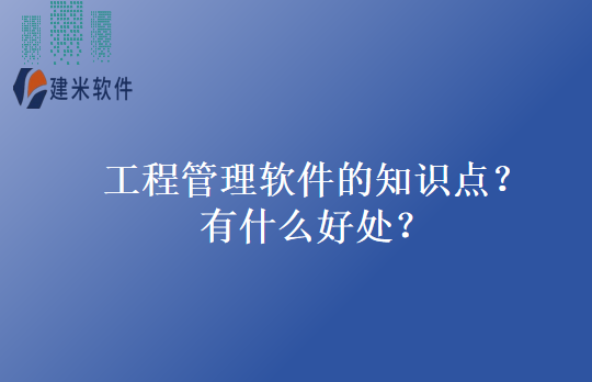 工程管理软件的知识点？有什么好处？