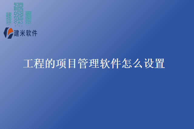 工程的项目管理软件怎么设置
