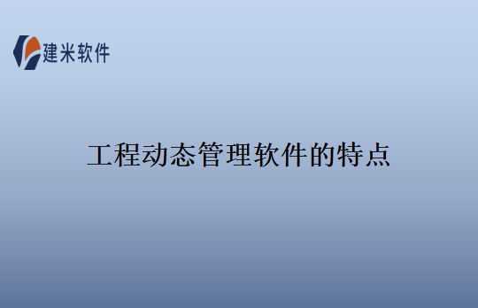 工程动态管理软件的特点