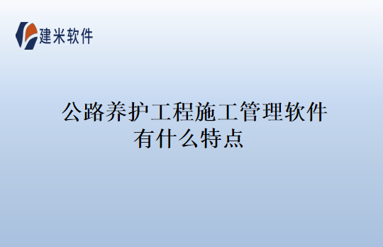 公路养护工程施工管理软件有什么特点