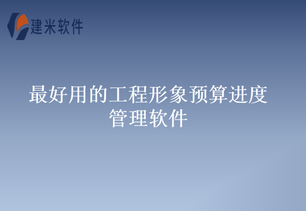 最好用的工程形象预算进度管理软件