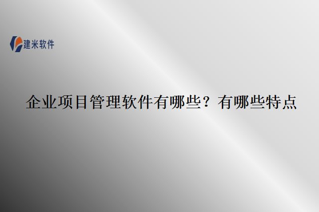 企业项目管理软件有哪些？有哪些特点