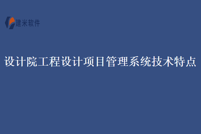 设计院工程设计项目管理系统技术特点