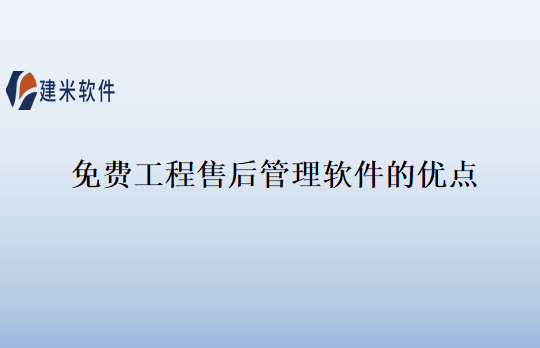 免费工程售后管理软件的优点