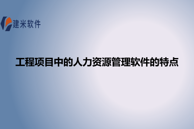 工程项目中的人力资源管理软件的特点