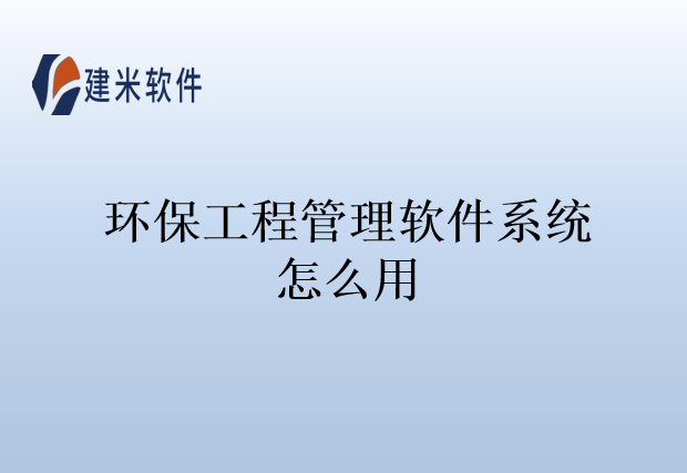 环保工程管理软件系统怎么用