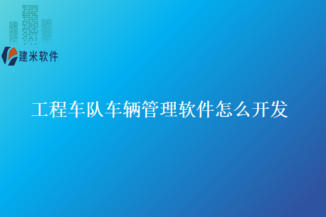 工程车队车辆管理软件怎么开发