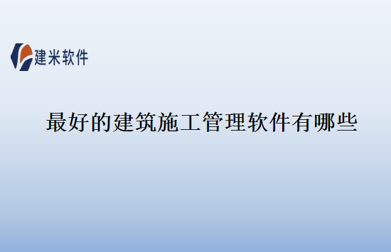 最好的建筑施工管理软件有哪些
