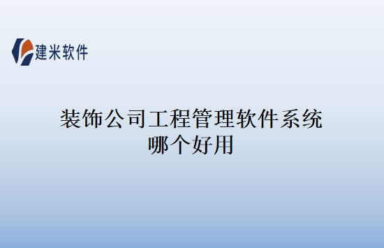 装饰公司工程管理软件系统哪个好用
