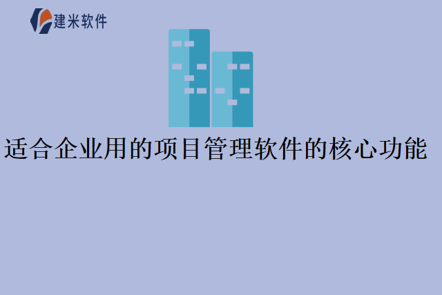 适合企业用的项目管理软件的核心功能