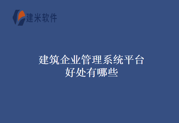 建筑企业管理系统平台好处有哪些