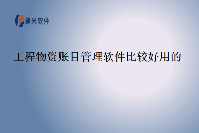 工程物资账目管理软件比较好用的