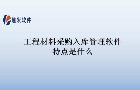 工程材料采购入库管理软件特点是什么