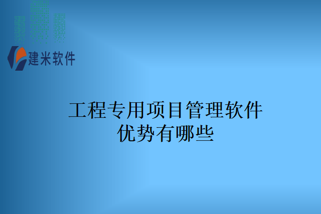 工程专用项目管理软件优势有哪些