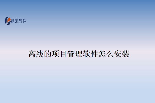 离线的项目管理软件怎么安装