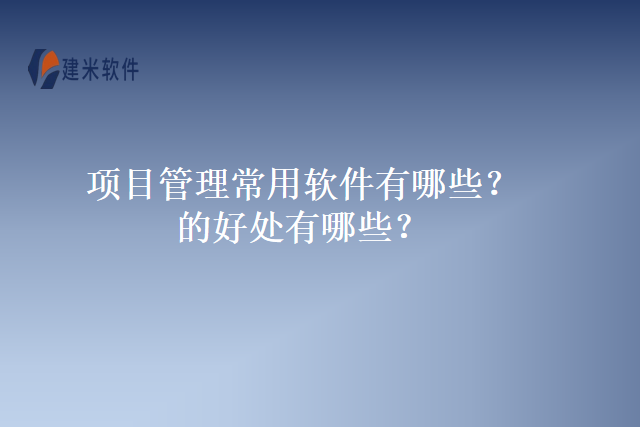 项目管理常用软件有哪些的好处有哪些