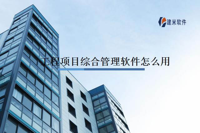 工程项目综合管理软件怎么用