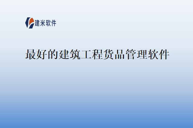最好的建筑工程货品管理软件