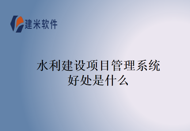 水利建设项目管理系统好处是什么