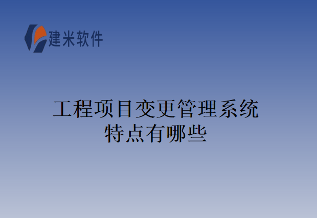 工程项目变更管理系统特点有哪些