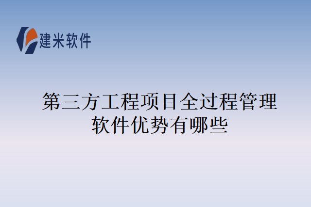 第三方工程项目全过程管理软件优势有哪些