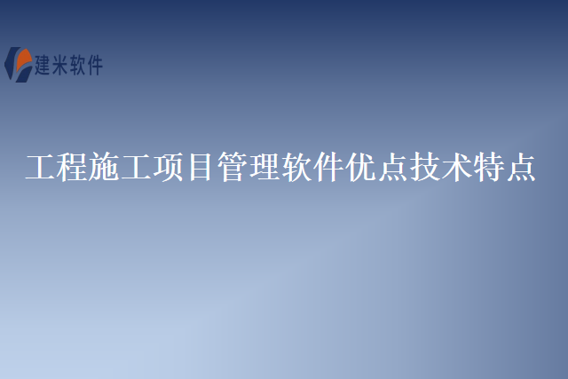工程施工项目管理软件优点技术特点