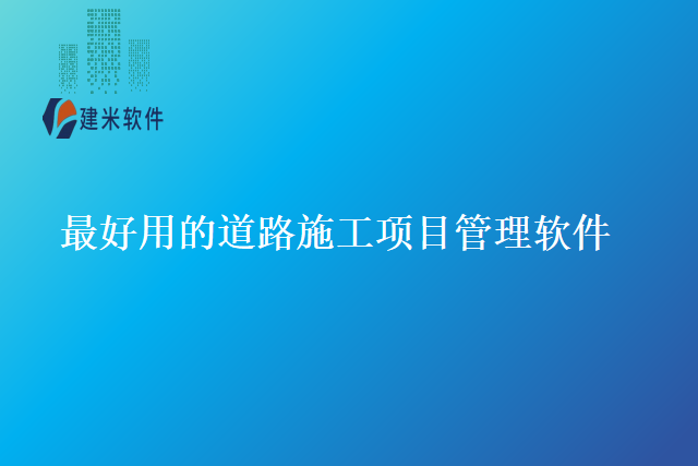 最好用的道路施工项目管理软件