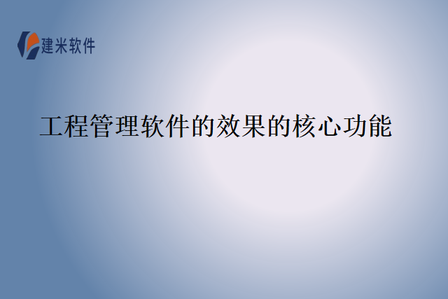 工程管理软件的效果的核心功能